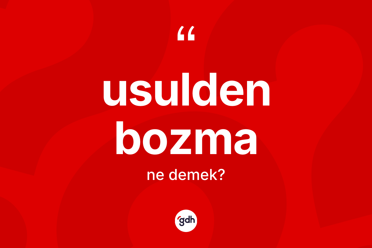 Usulden bozma kelimesi ne demek? Usulden bozmanın TDK'ya göre anlamı nedir?