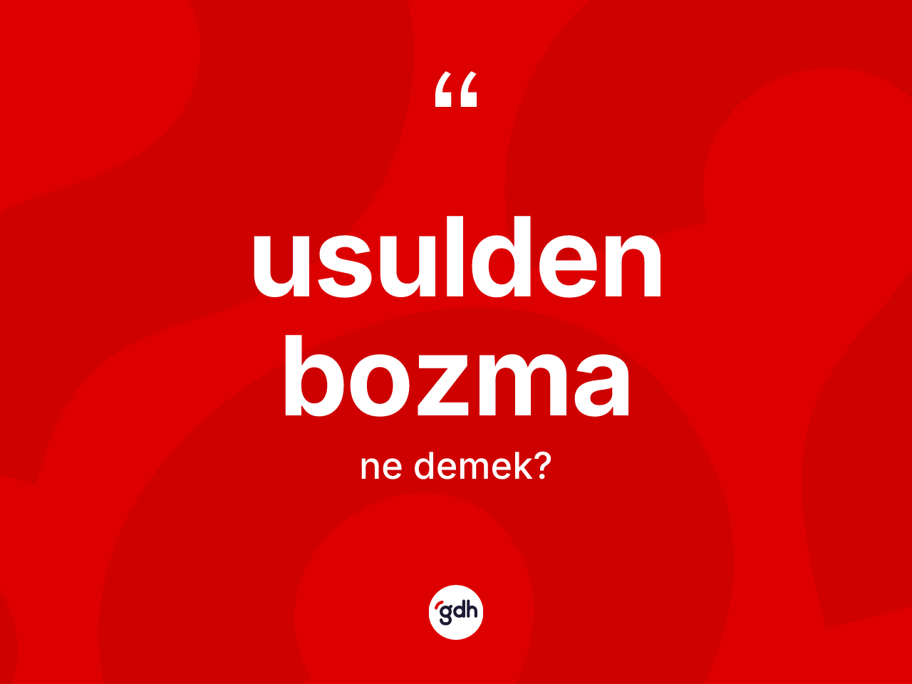Usulden bozma kelimesi ne demek? Usulden bozmanın TDK'ya göre anlamı nedir?