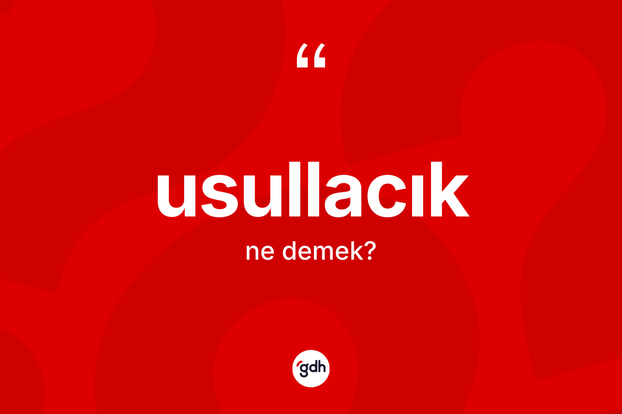 Usullacık kelimesi ne anlama gelir? Usullacık kelimesinin kaç farklı anlamı var?