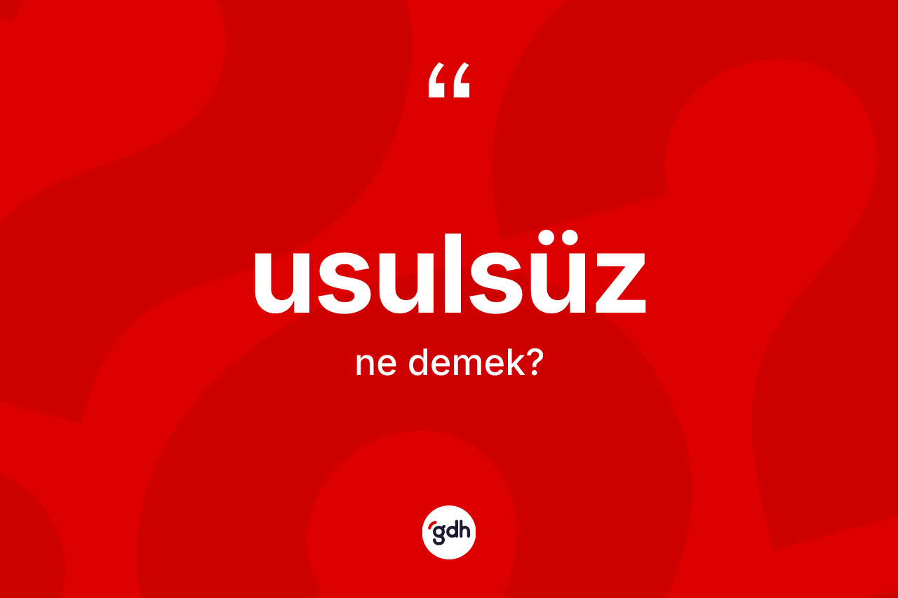 Usulsüz kelimesinin tanımı nedir? Usulsüzün kısaca tanımı nedir?