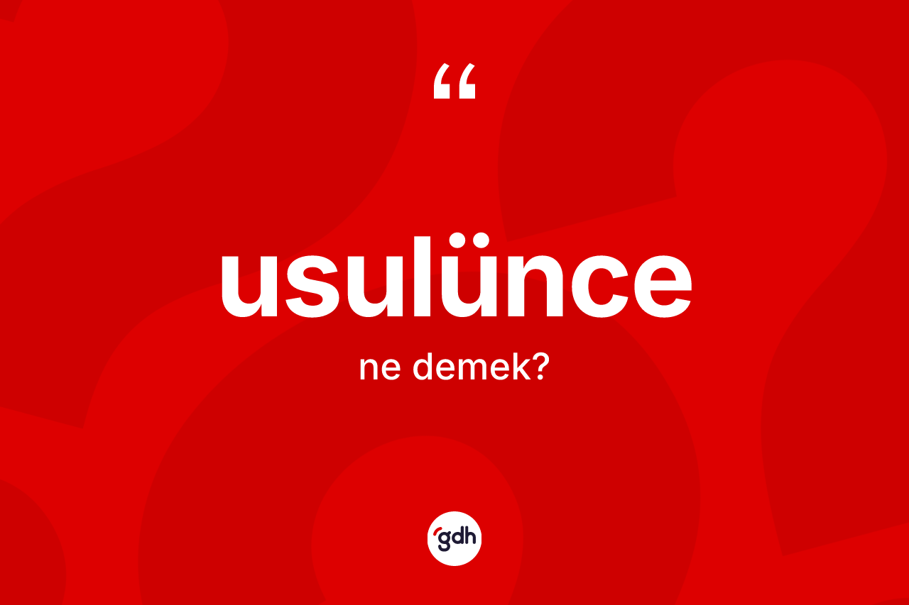 Usulünce nedir? Usulünce kelimesinin TDK'ya göre açıklaması nedir?