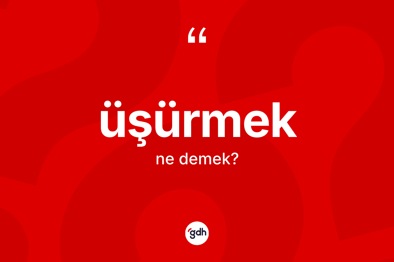 Üşürmek kelimesinin tanımı nedir? Üşürmek kelimesinin TDK anlamı nedir?