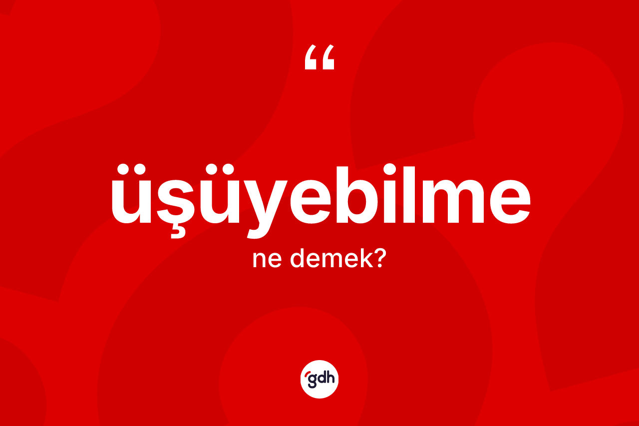 Üşüyebilme kelimesinin anlamı nedir? Üşüyebilmenin halk arasındaki kullanımı nasıldır?