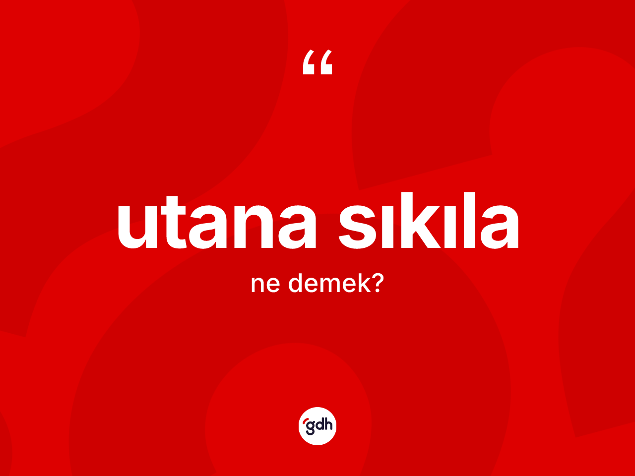 Utana sıkıla ne anlama gelir? Utana sıkılanın sözlükteki anlamı nedir?