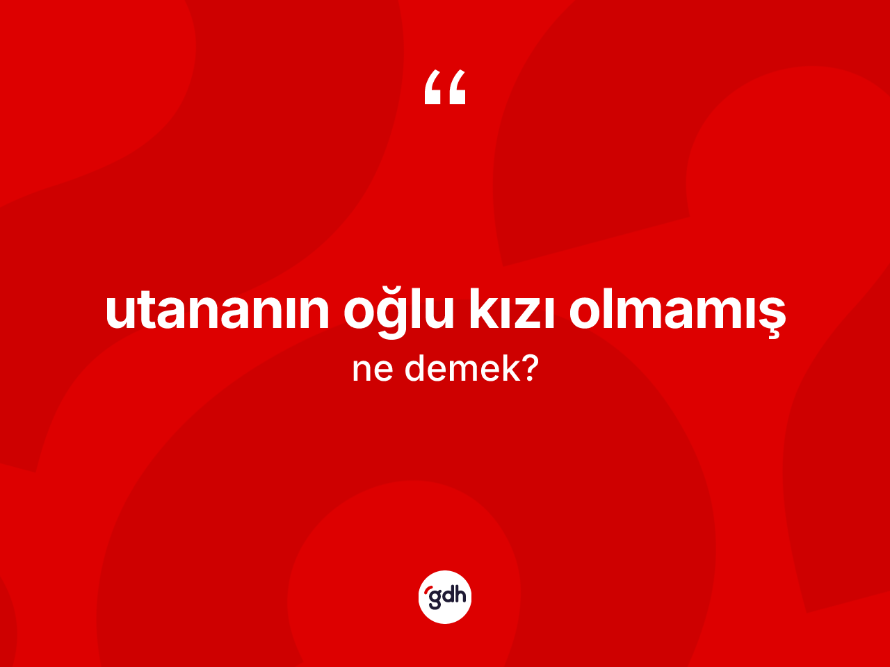 Utananın oğlu kızı olmamış sözü neyi anlatır? Utananın oğlu kızı olmamış ifadesi hangi durumlarda kullanılır?