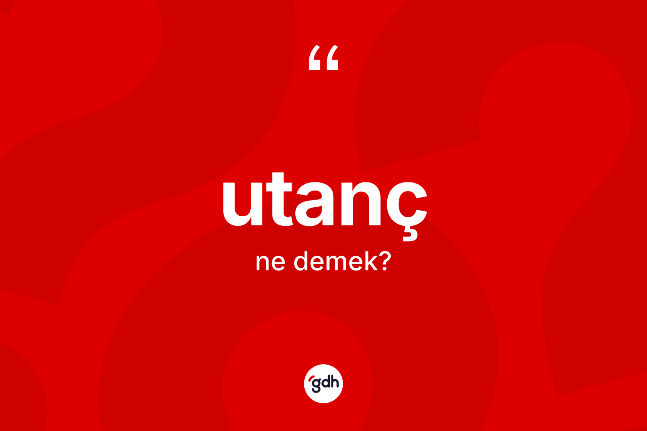 Utanç kelimesinin tanımı nedir? Utanç kelimesinin kaç farklı anlamı var?