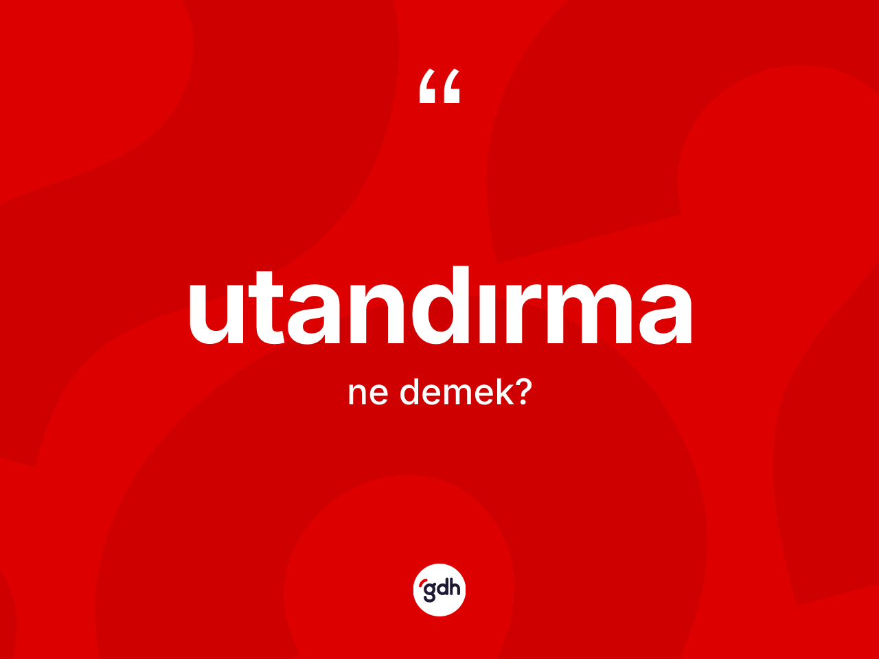 Utandırma kelimesinin tanımı nedir? Utandırmanın sözlükteki anlamı nedir?