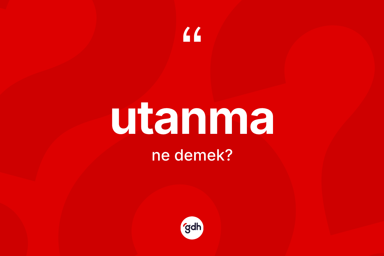 Utanma kelimesinin anlamı nedir? Utanmanın kısaca tanımı nedir?