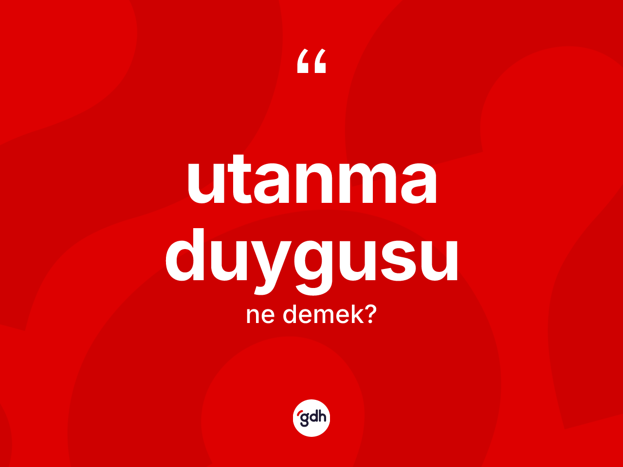 Utanma duygusu kelimesinin anlamı nedir? Utanma duygusunun kısaca tanımı nedir?