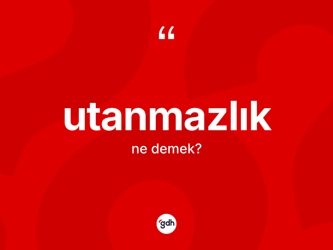 Utanmazlık ne demek? Utanmazlığın TDK'ya göre anlamı nedir?
