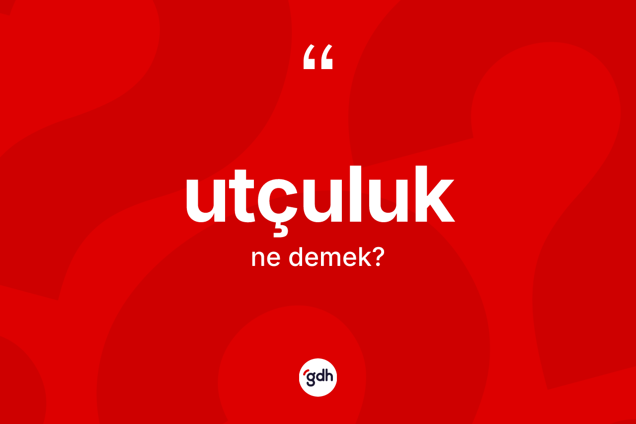 Utçuluk kelimesinin tanımı nedir? Utçuluğun halk arasındaki kullanımı nasıldır?