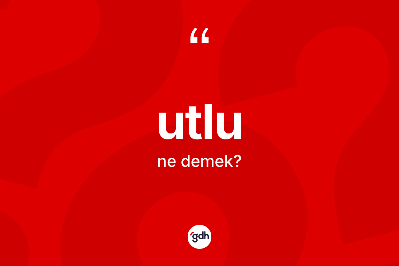 Utlu kelimesinin sözlükteki tanımı nedir? Utlu kelimesinin özellikleri nelerdir?
