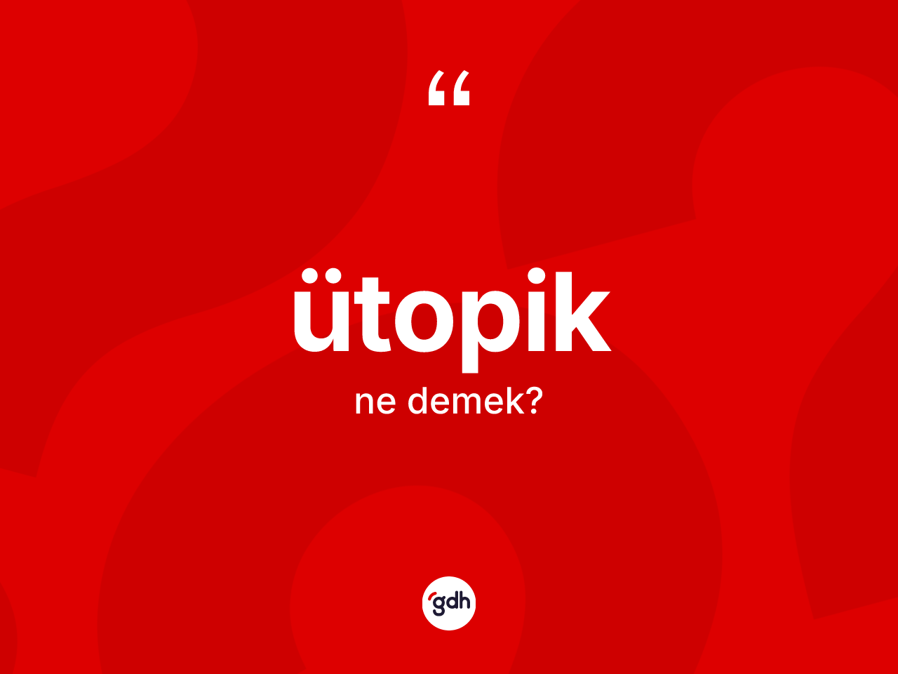 Ütopik kelimesinin sözlükteki tanımı nedir? Ütopik kelimesinin TDK anlamı nedir?