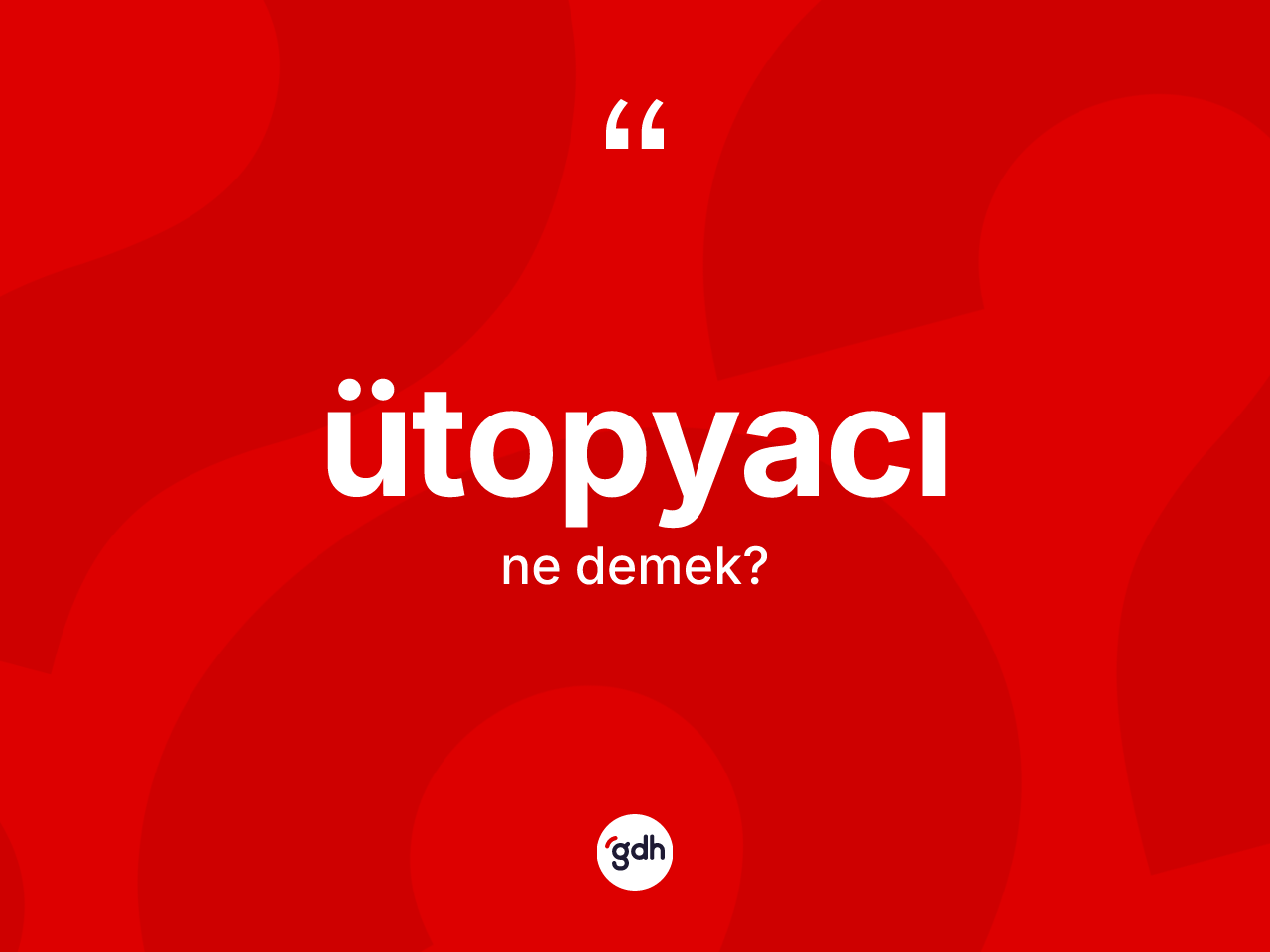 Ütopyacı nedir? Ütopyacının TDK'ya göre anlamı nedir?