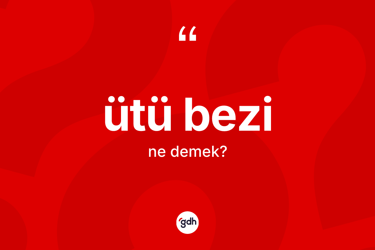 Ütü bezi kelimesi ne anlama gelir? Ütü bezinin kısaca tanımı nedir?