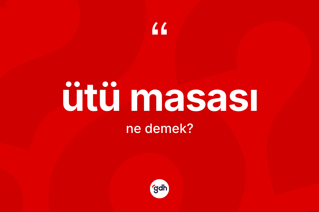 Ütü masası kelimesinin sözlükteki tanımı nedir? Ütü masasının TDK'ya göre anlamı nedir?
