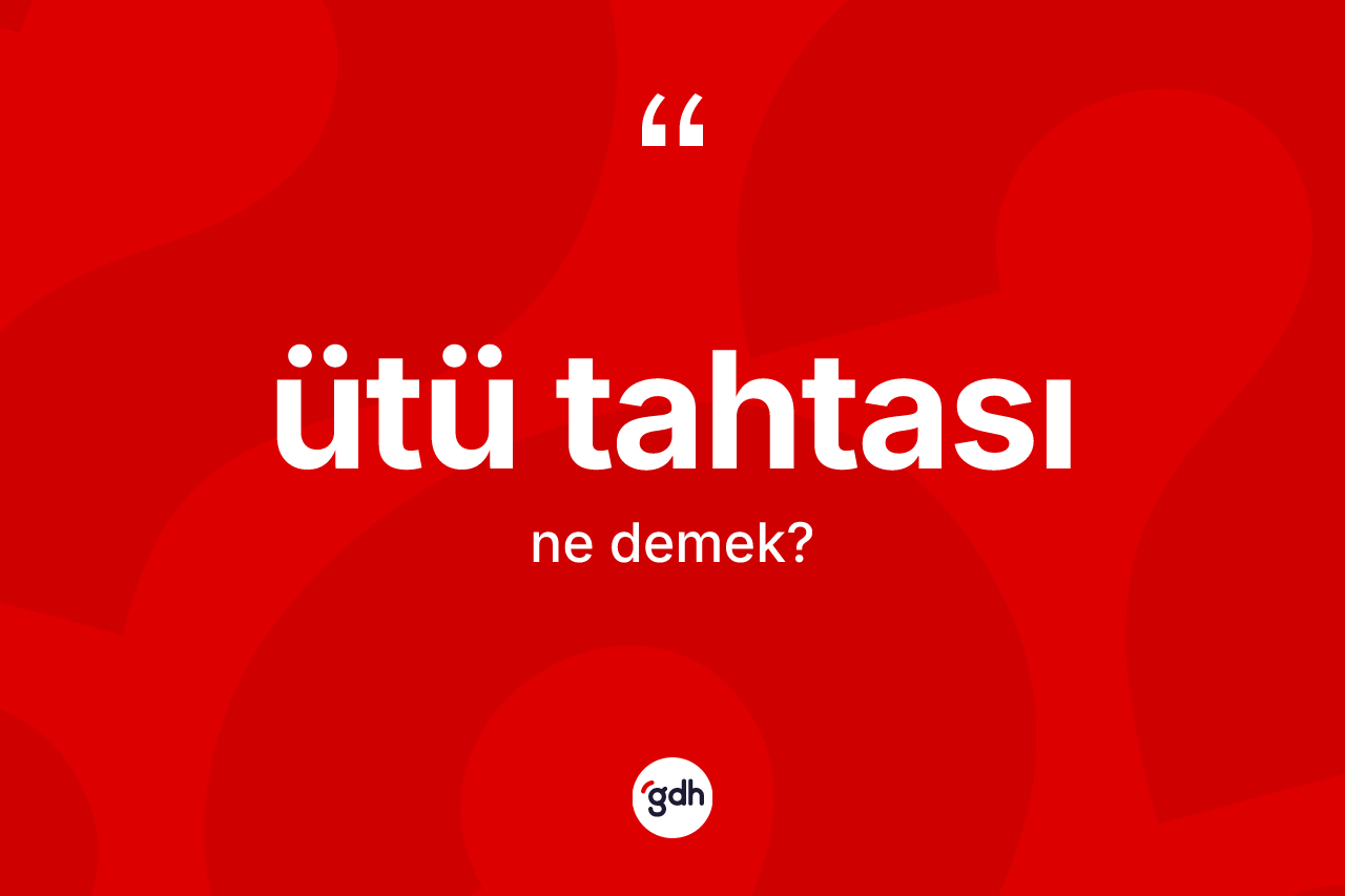 Ütü tahtası ne demek? Ütü tahtasının TDK'ya göre anlamı nedir?