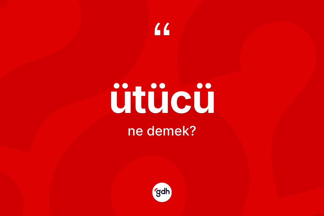 Ütücü kelimesinin tanımı nedir? Ütücünün TDK'ya göre anlamı nedir?