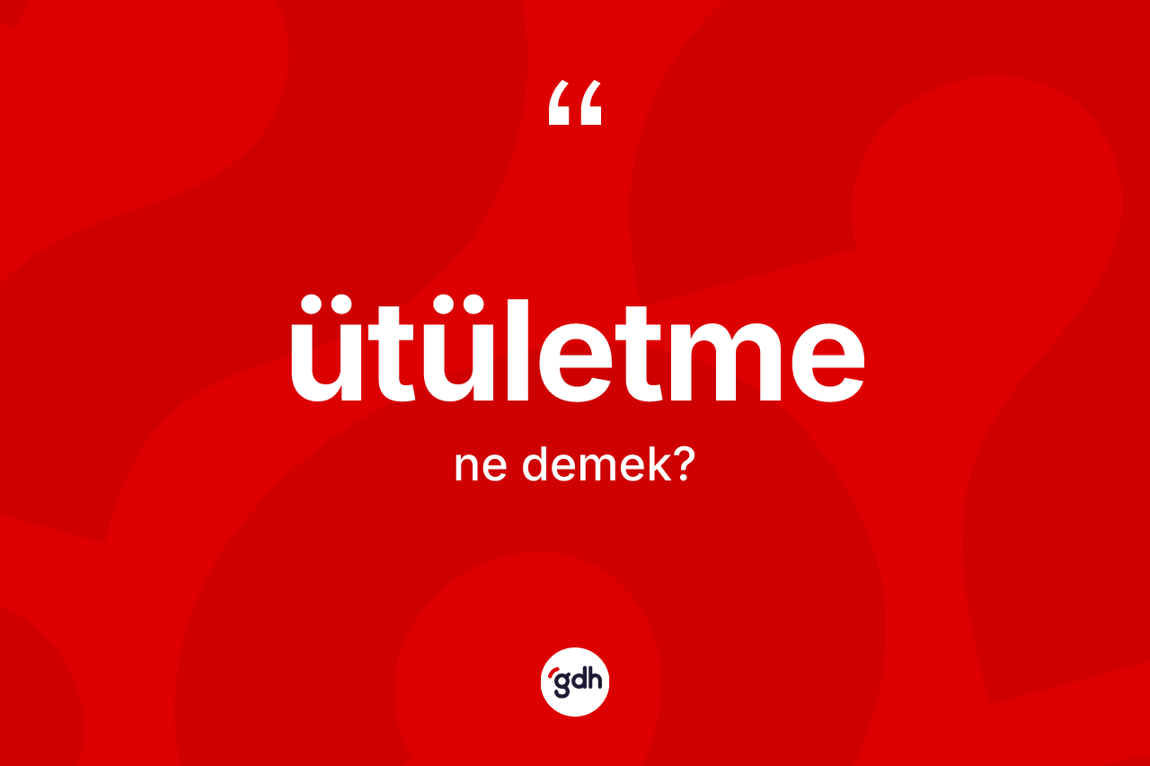 Ütületme kelimesi ne anlama gelir? Ütületmenin TDK'ya göre anlamı nedir?
