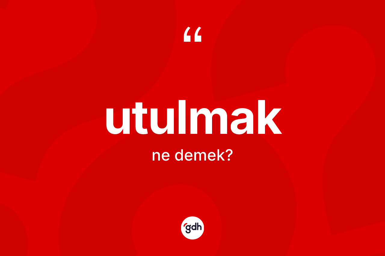 Utulmak kelimesinin sözlükteki tanımı nedir? Utulmağın TDK'ya göre anlamı nedir?