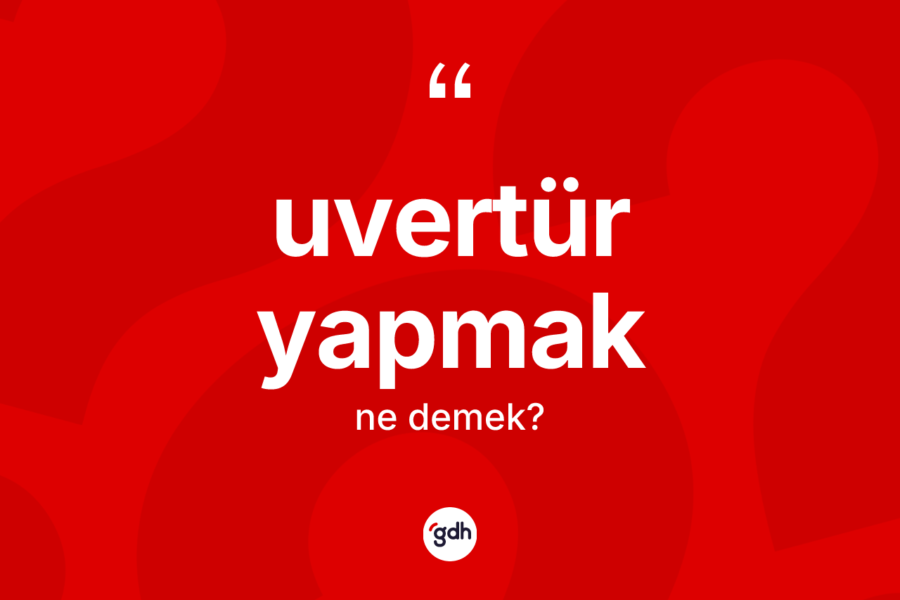 Uvertür yapmak nedir? Uvertür yapmak sözü nerede kullanılır?