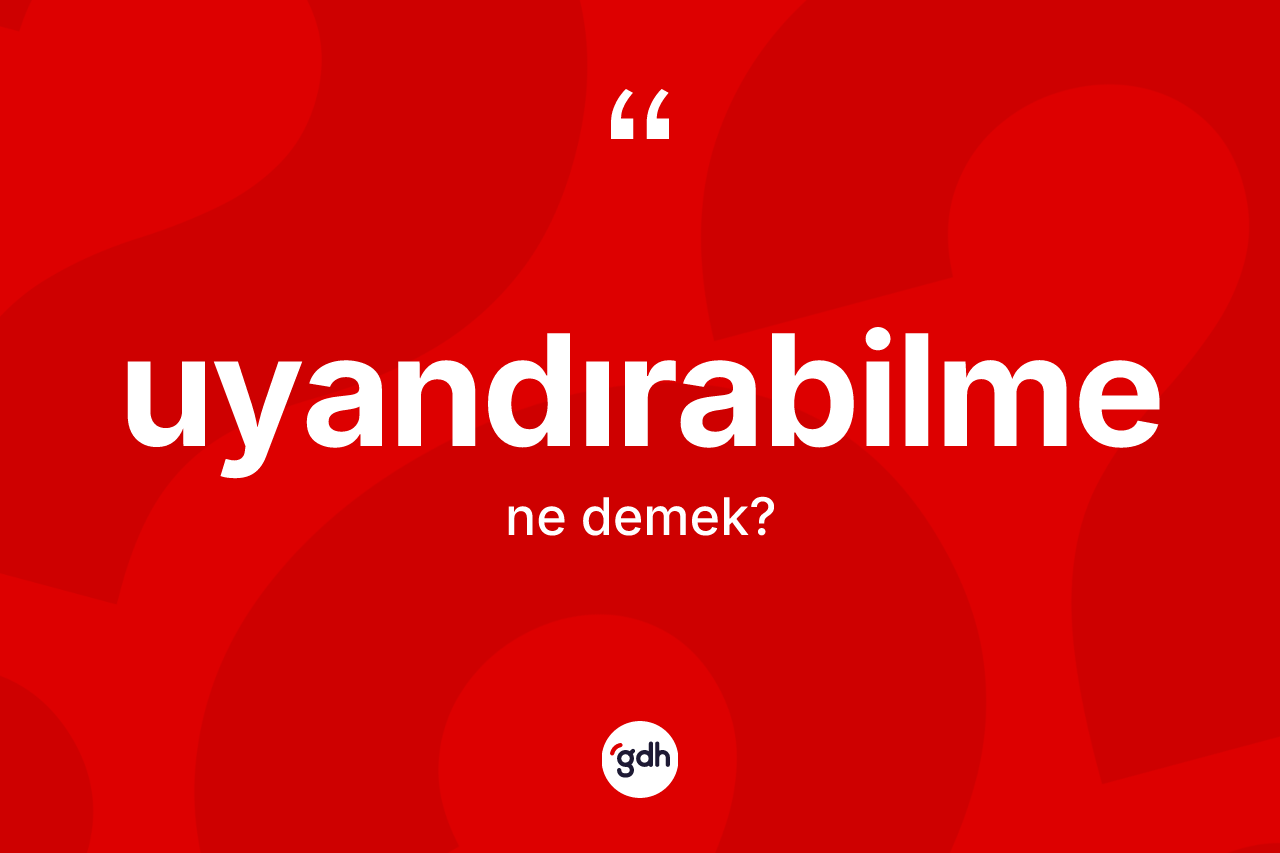 Uyandırabilme ne demek? Uyandırabilmenin halk arasındaki kullanımı nasıldır?
