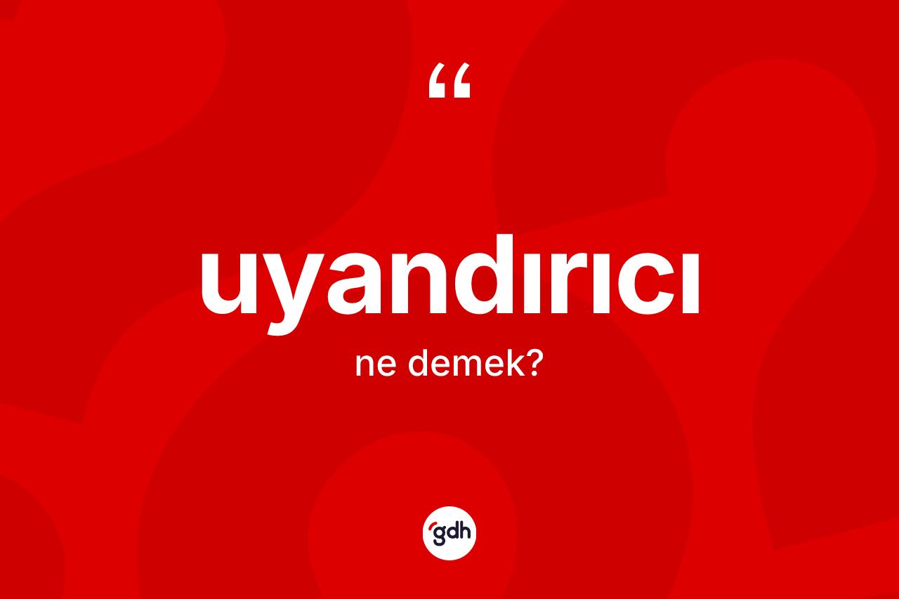 Uyandırıcı kelimesi ne demek? Uyandırıcının kısaca tanımı nedir?