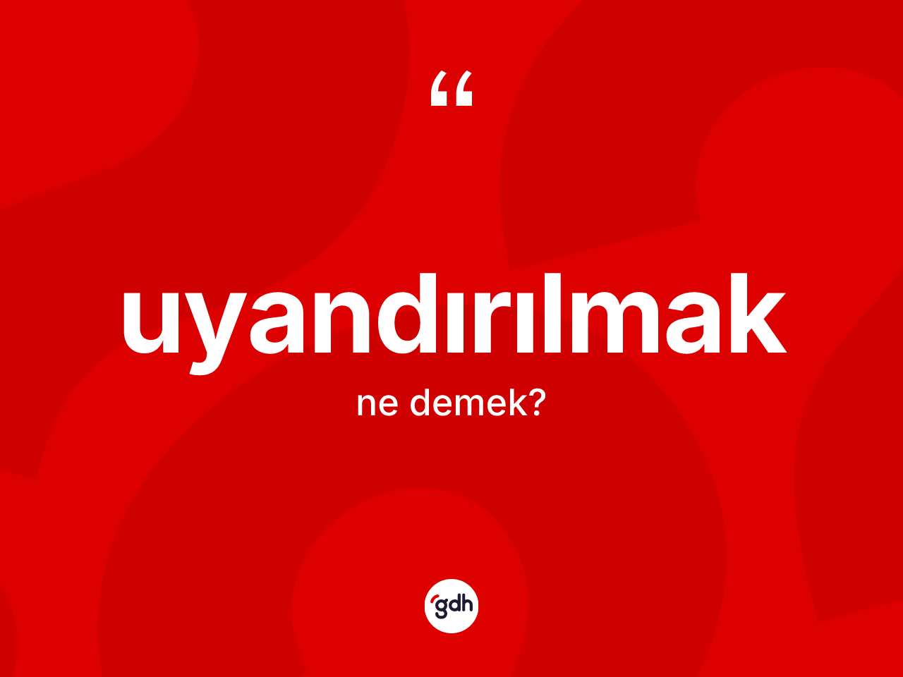 Uyandırılmak kelimesinin tanımı nedir? Uyandırılmağın sözlükteki anlamı nedir?