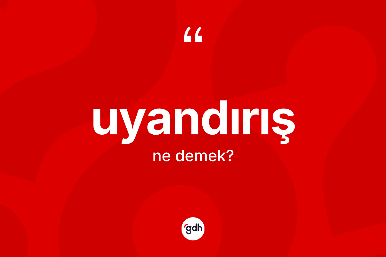 Uyandırış kelimesinin anlamı nedir? Uyandırışın TDK'ya göre anlamı nedir?