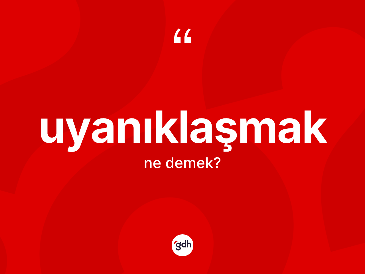 Uyanıklaşmak kelimesinin anlamı nedir? Uyanıklaşmağın sözlükteki anlamı nedir?