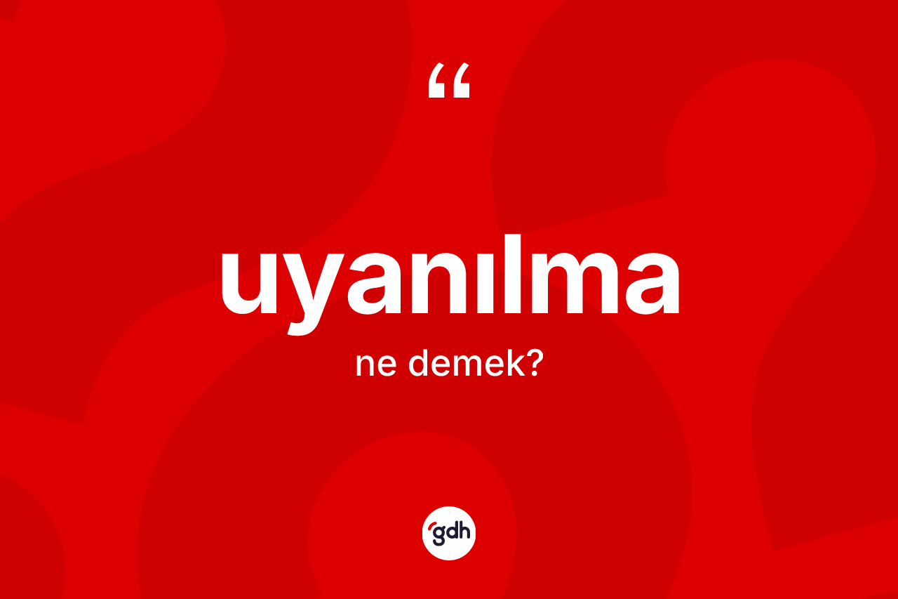 Uyanılma kelimesinin tanımı nedir? Uyanılma kelimesinin özellikleri nelerdir?