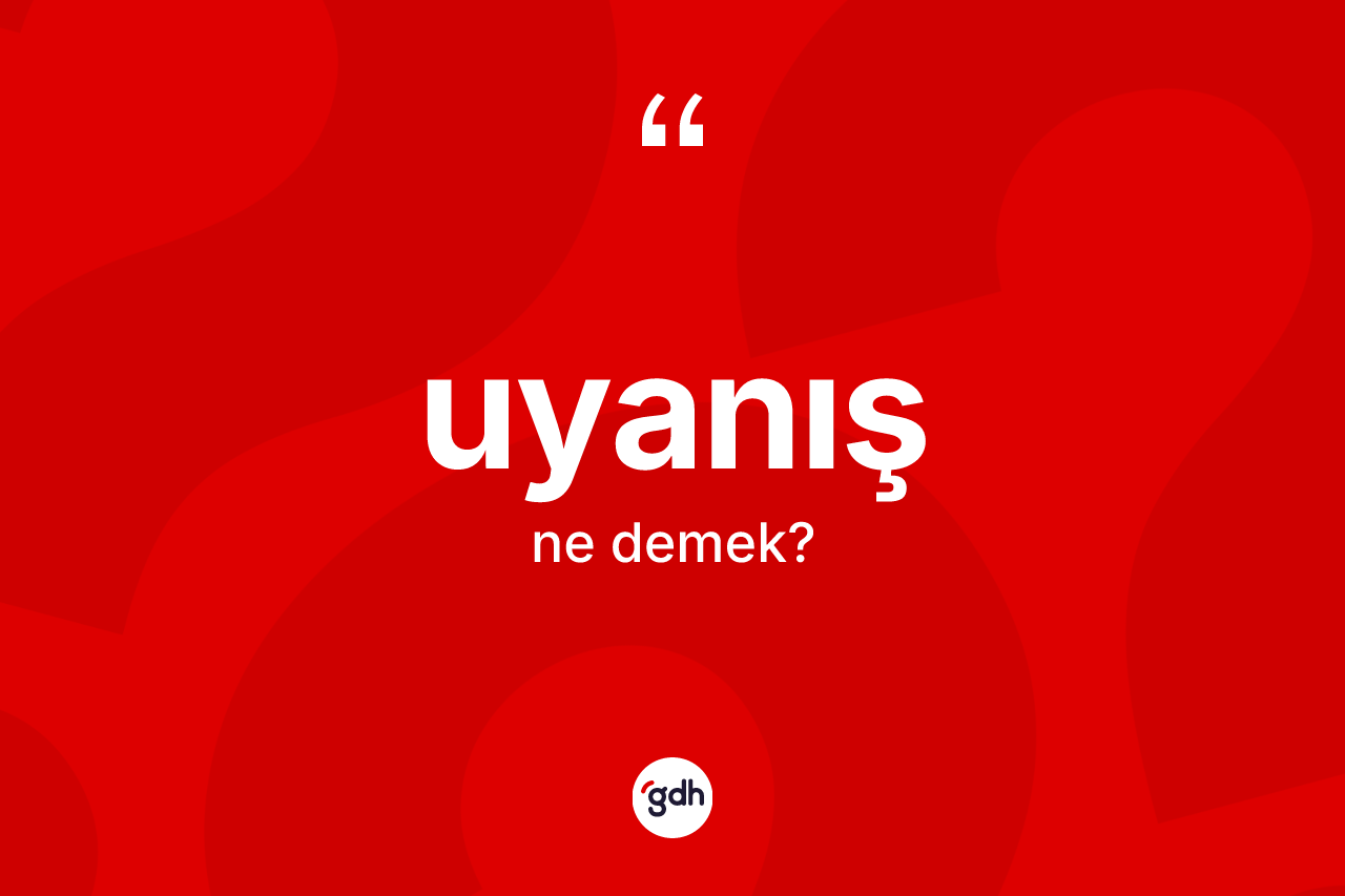Uyanış kelimesi ne demek? Uyanışın sözlükteki anlamı nedir?