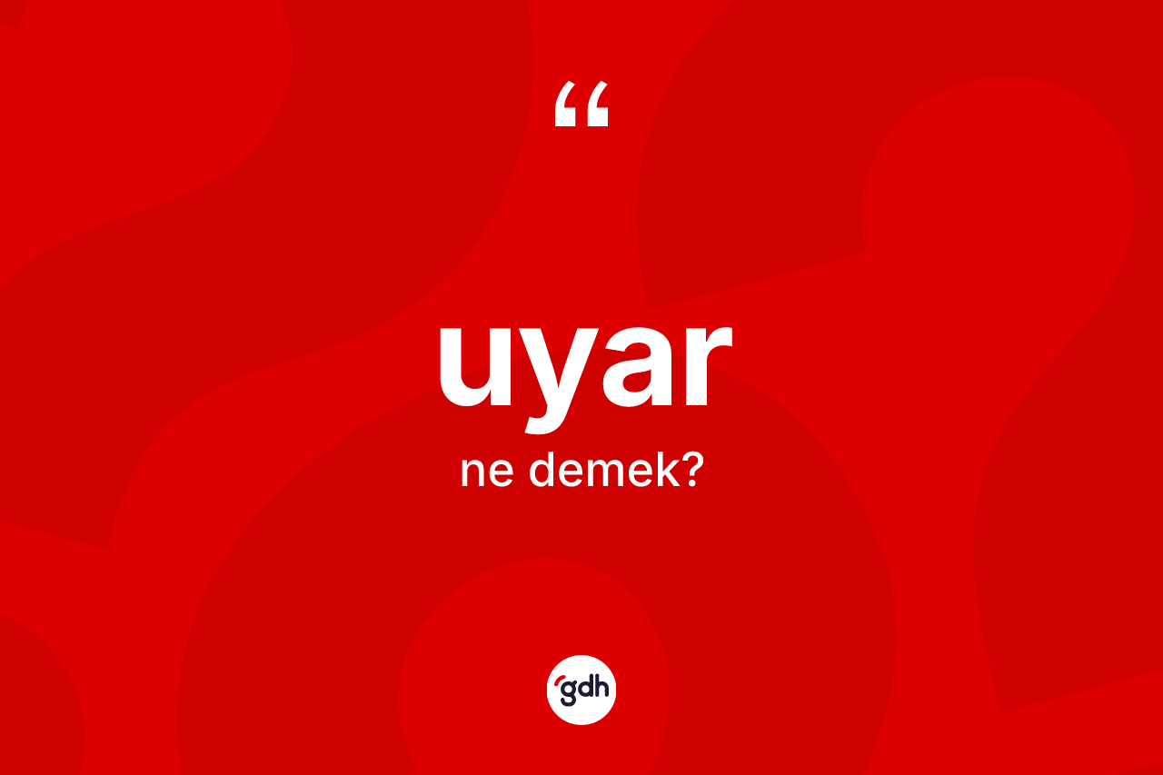 Uyar ne demek? Uyarın sözlükteki anlamı nedir?