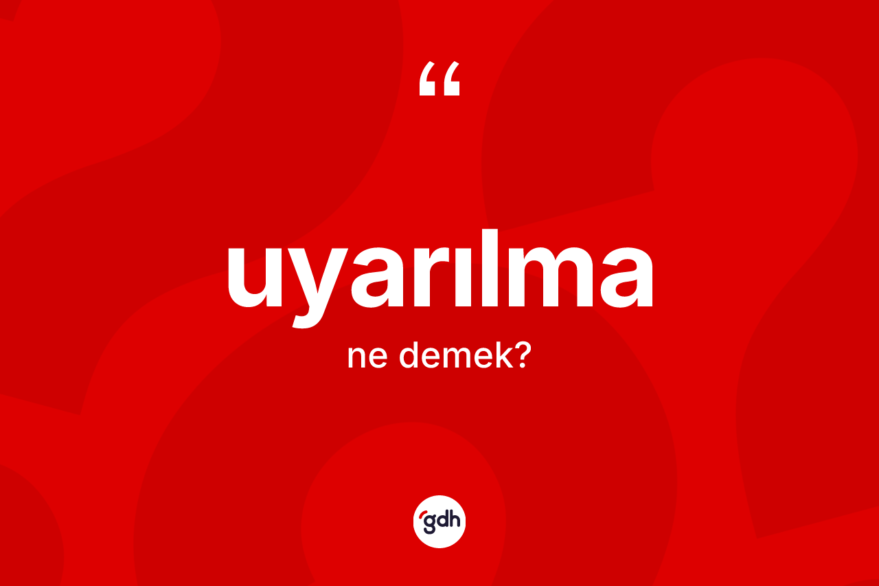 Uyarılma kelimesinin anlamı nedir? Uyarılmanın halk arasındaki kullanımı nasıldır?