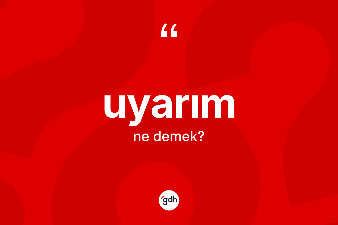 Uyarım kelimesinin sözlükteki tanımı nedir? Uyarımın kısaca tanımı nedir?