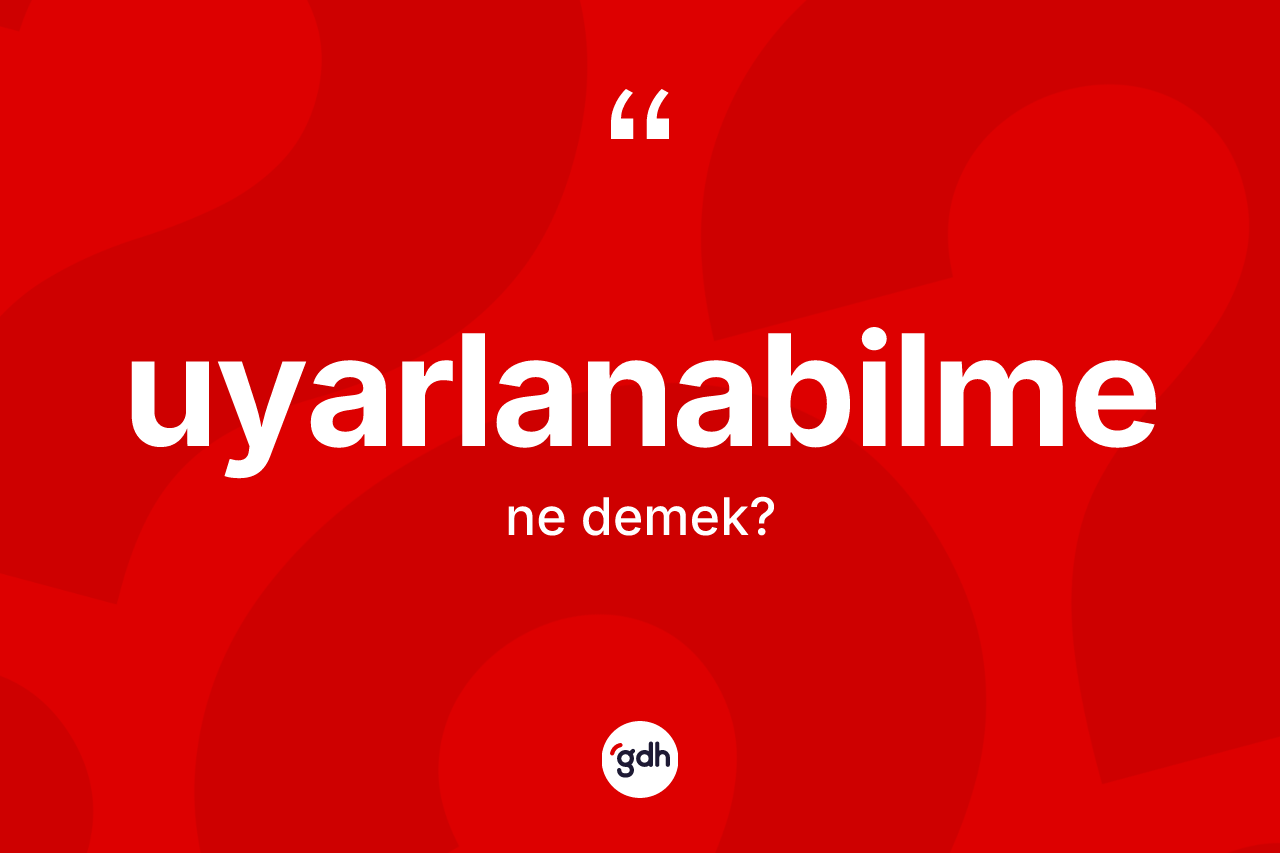 Uyarlanabilme kelimesinin sözlükteki tanımı nedir? Uyarlanabilmenin kısaca tanımı nedir?