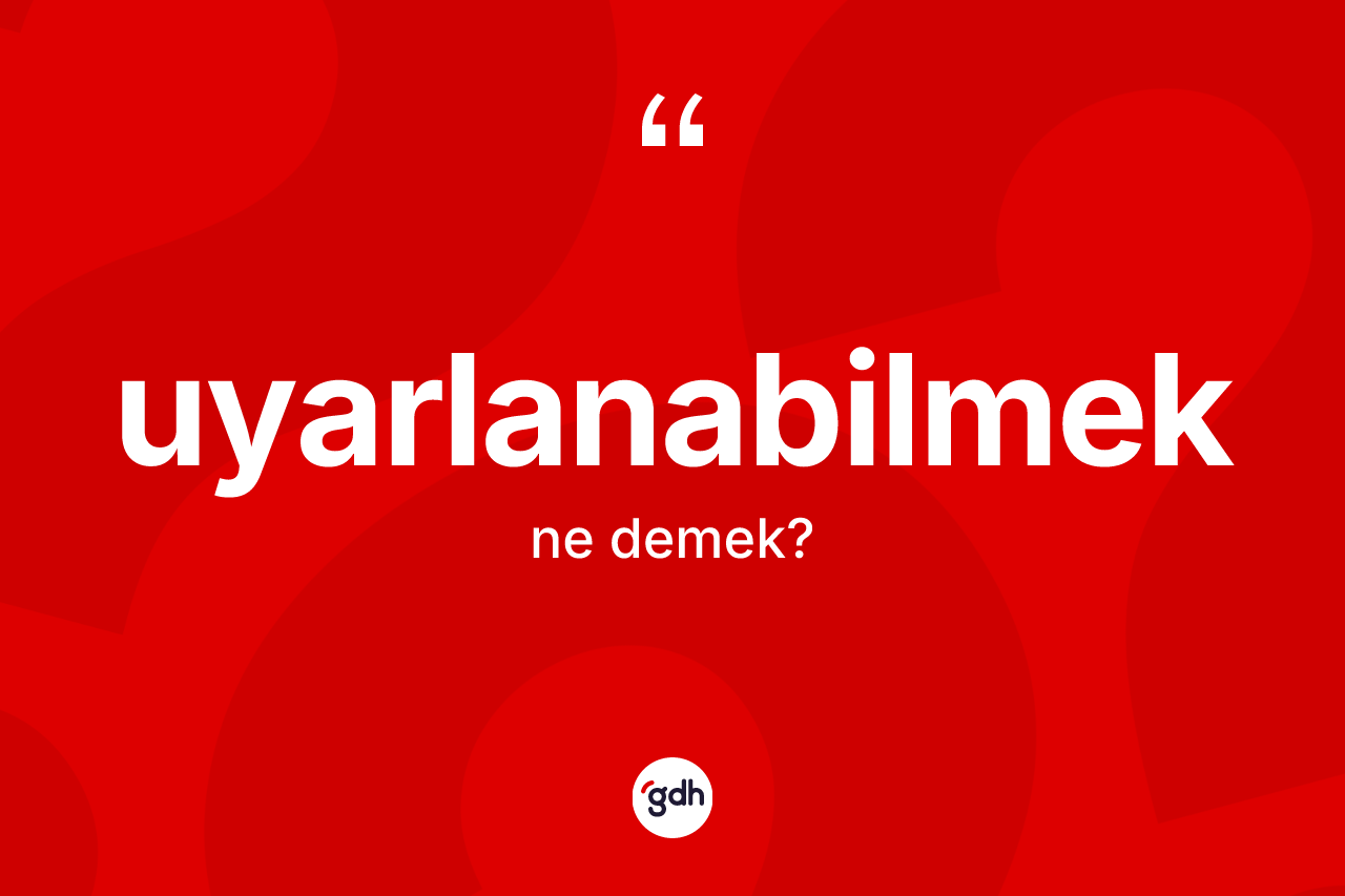 Uyarlanabilmek kelimesinin anlamı nedir? Uyarlanabilmek kelimesinin kaç farklı anlamı var?