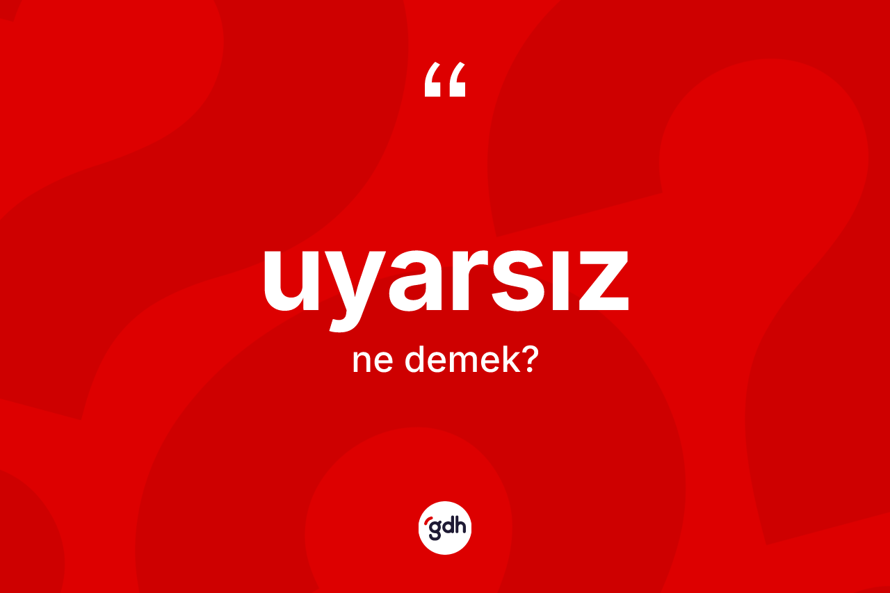 Uyarsız ne demek? Uyarsızın kısaca tanımı nedir?