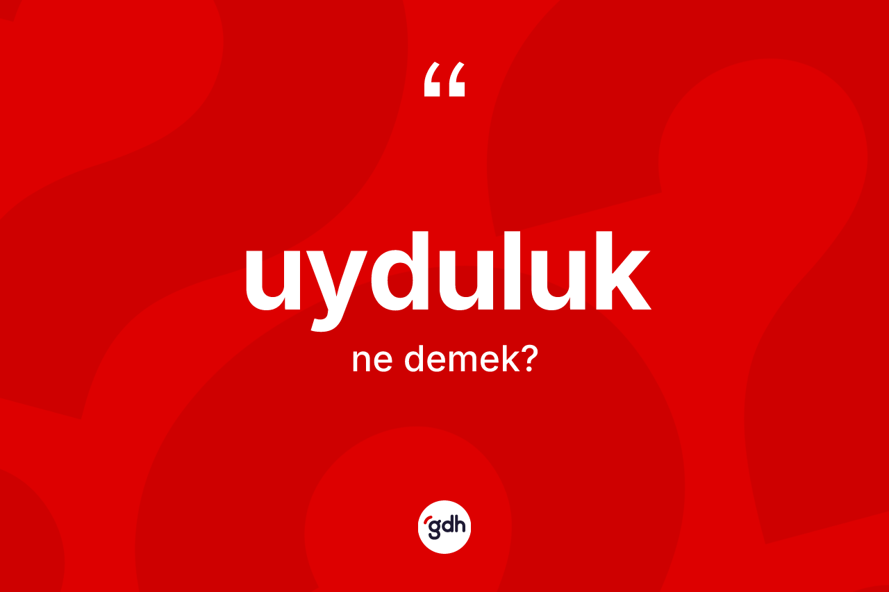 Uyduluk kelimesi ne anlama gelir? Uyduluk kelimesinin kaç farklı anlamı var?