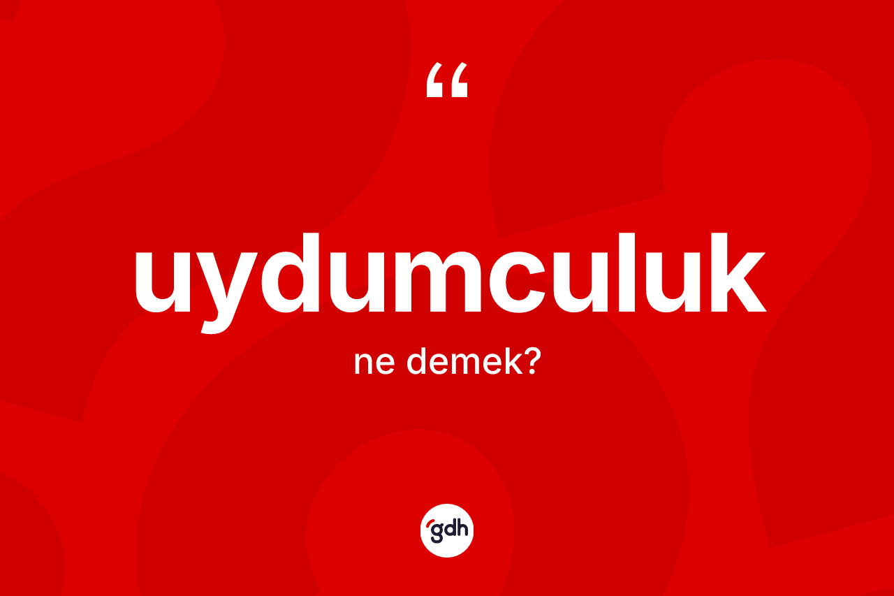 Uydumculuk kelimesinin anlamı nedir? Uydumculuğun TDK'ya göre anlamı nedir?