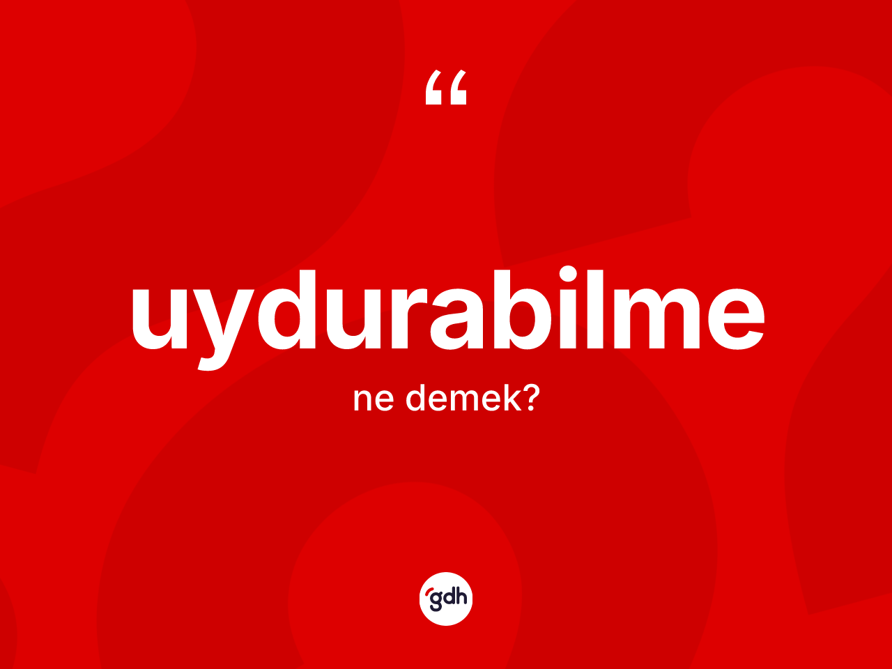 Uydurabilme kelimesinin anlamı nedir? Uydurabilme kelimesinin özellikleri nelerdir?