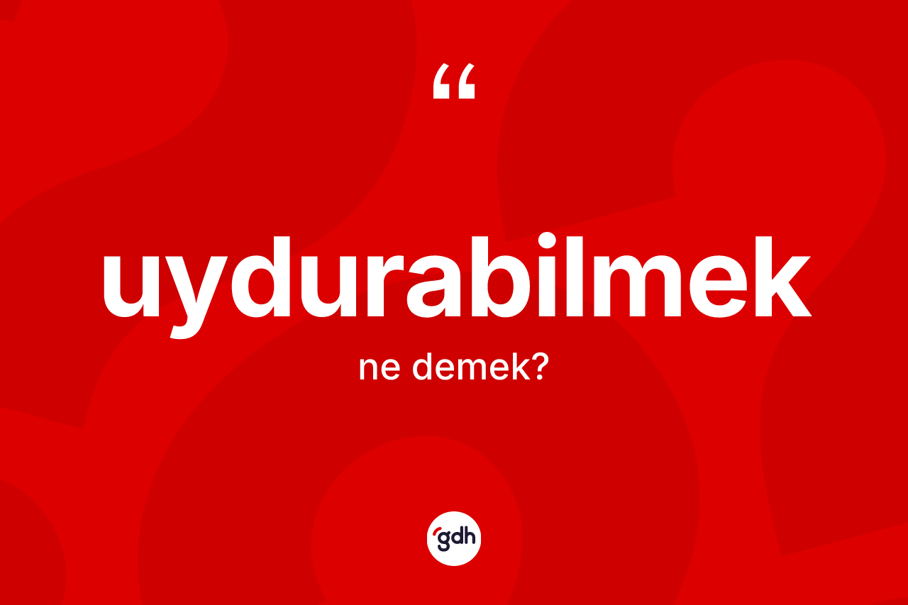 Uydurabilmek ne anlama gelir? Uydurabilmek kelimesinin TDK anlamı nedir?