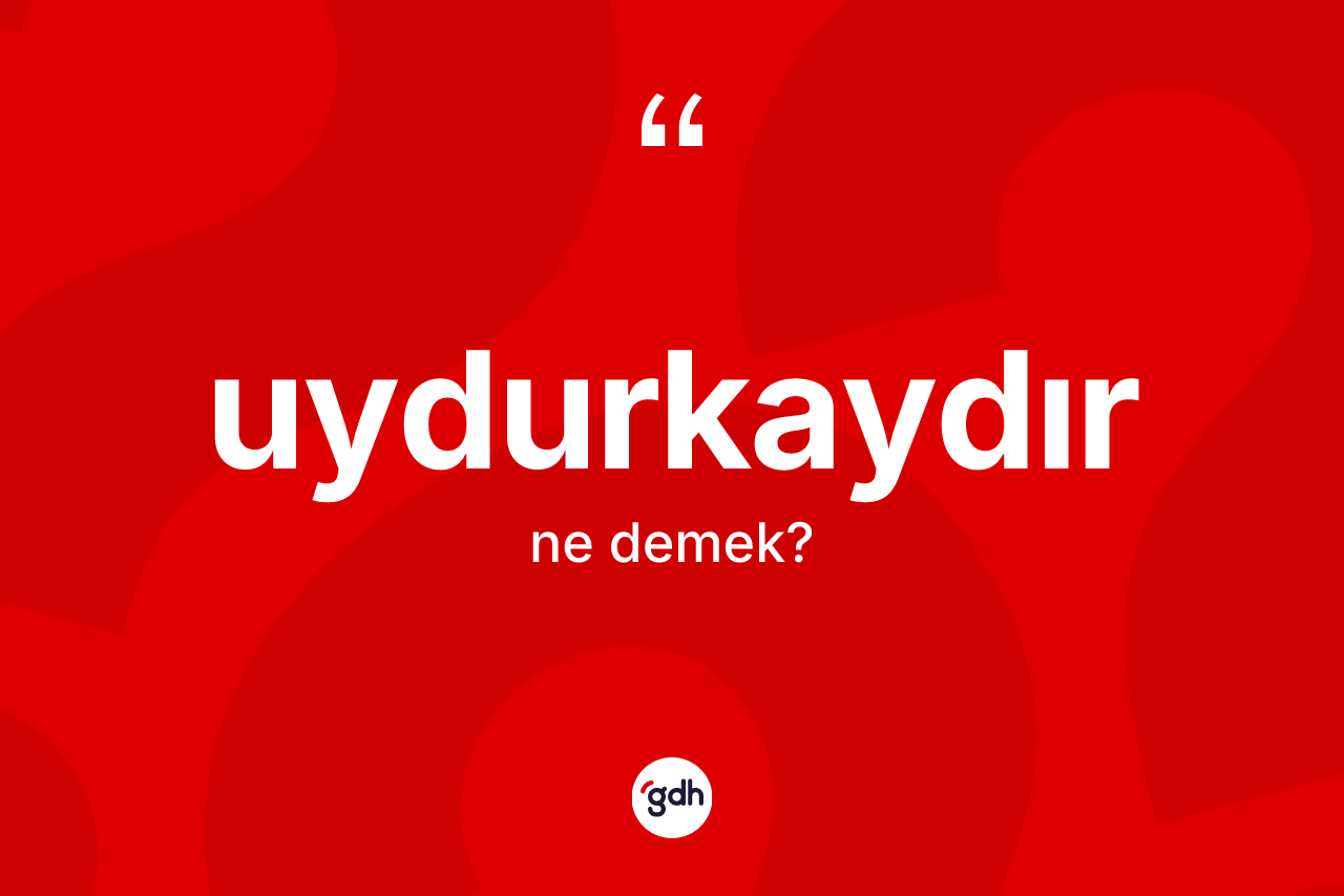 Uydurkaydır kelimesinin tanımı nedir? Uydurkaydırın TDK'ya göre anlamı nedir?