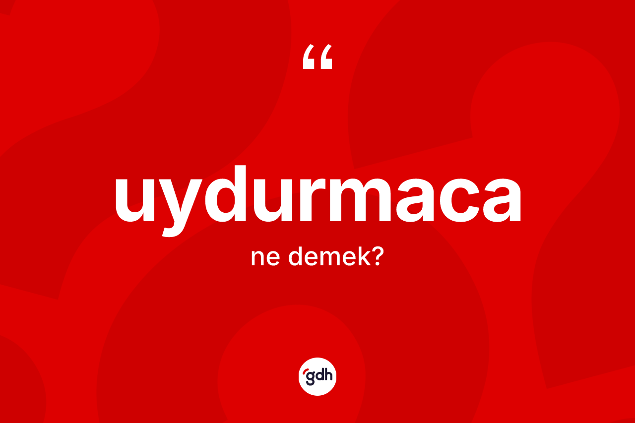 Uydurmaca ne demek? Uydurmacanın halk arasındaki kullanımı nasıldır?