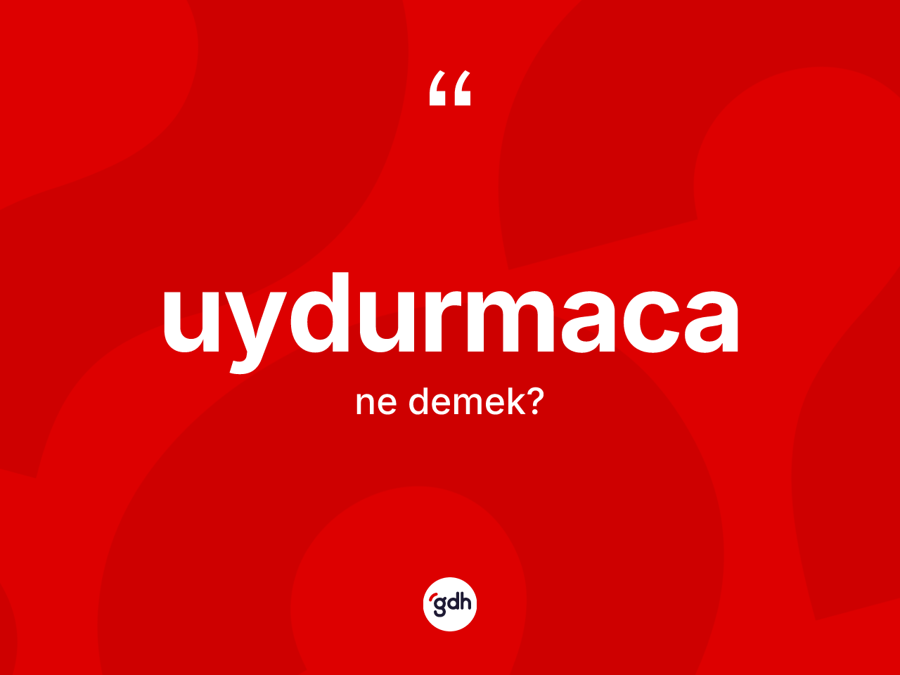 Uydurmaca ne demek? Uydurmacanın halk arasındaki kullanımı nasıldır?