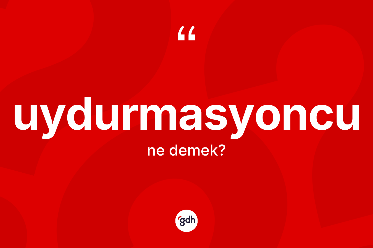 Uydurmasyoncu kelimesi ne demek? Uydurmasyoncunun TDK'ya göre anlamı nedir?
