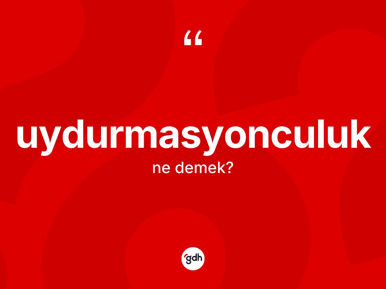 Uydurmasyonculuk kelimesi nedir? Uydurmasyonculuk kelimesinin kaç farklı anlamı var?
