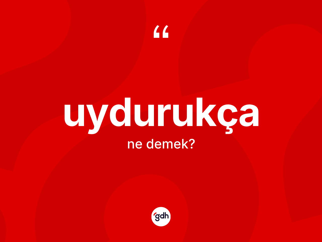 Uydurukça kelimesinin anlamı nedir? Uydurukçanın halk arasındaki kullanımı nasıldır?