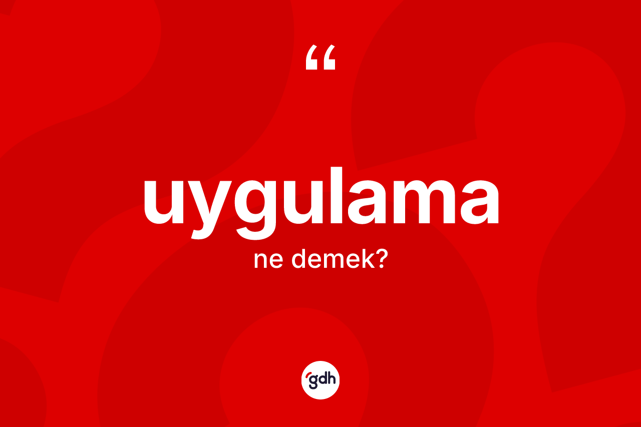 Uygulama kelimesi ne anlama gelir? Uygulama kelimesinin TDK'ya göre açıklaması nedir?