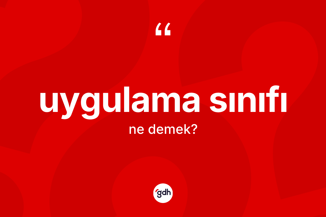 Uygulama sınıfı kelimesi nedir? Uygulama sınıfının TDK'ya göre anlamı nedir?